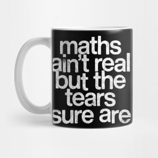 Maths Ain't Real But The Tears Sure Are Mug